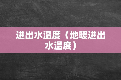 进出水温度（地暖进出水温度）