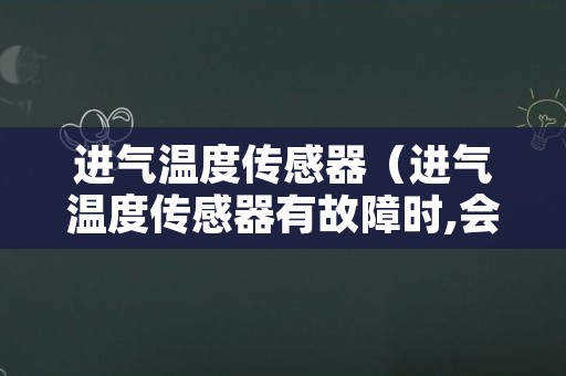 进气温度传感器（进气温度传感器有故障时,会造成）