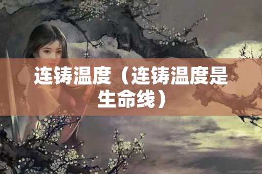 连铸温度（连铸温度是生命线）