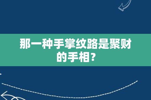 那一种手掌纹路是聚财的手相？
