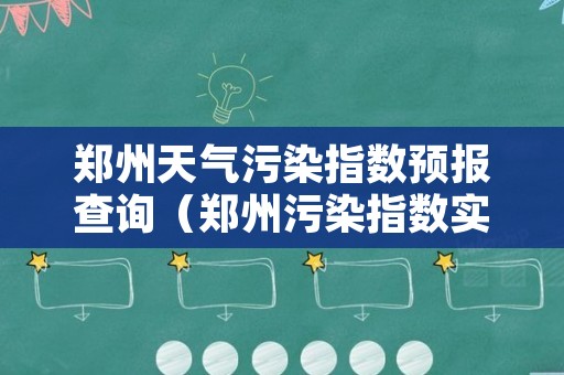 郑州天气污染指数预报查询（郑州污染指数实时查询）