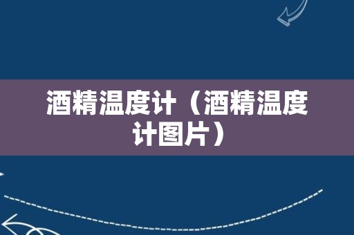 酒精温度计（酒精温度计图片）
