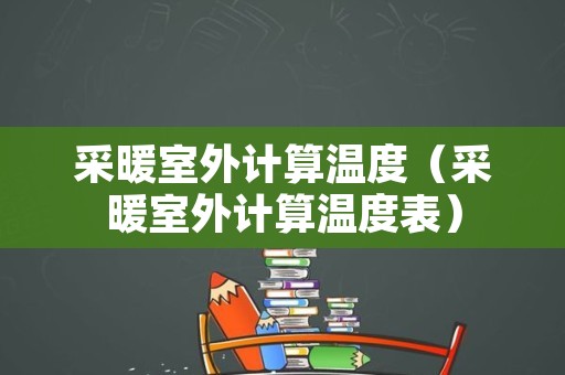 采暖室外计算温度（采暖室外计算温度表）