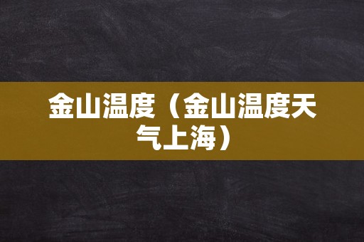 金山温度（金山温度天气上海）