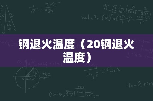 钢退火温度（20钢退火温度）