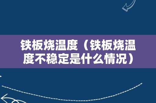 铁板烧温度（铁板烧温度不稳定是什么情况）