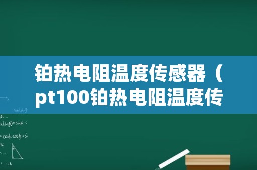 铂热电阻温度传感器（pt100铂热电阻温度传感器）