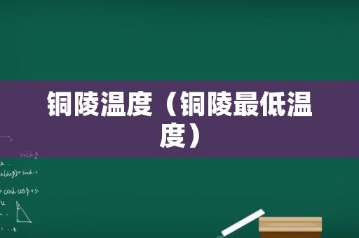 铜陵温度（铜陵最低温度）