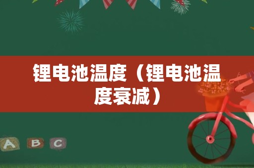 锂电池温度（锂电池温度衰减）
