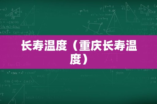长寿温度（重庆长寿温度）