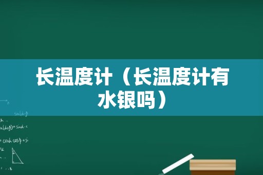 长温度计（长温度计有水银吗）