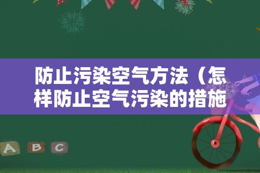 防止污染空气方法（怎样防止空气污染的措施）