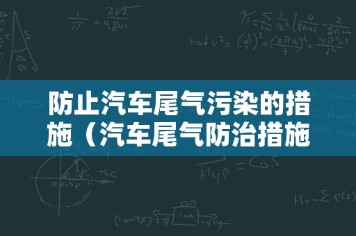 防止汽车尾气污染的措施（汽车尾气防治措施）