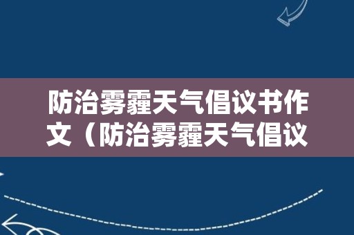 防治雾霾天气倡议书作文（防治雾霾天气倡议书作文800字）