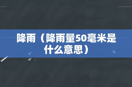 降雨（降雨量50毫米是什么意思）