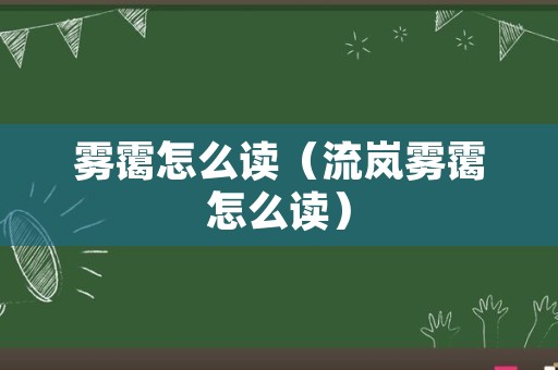 雾霭怎么读（流岚雾霭怎么读）