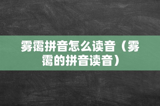 雾霭拼音怎么读音（雾霭的拼音读音）