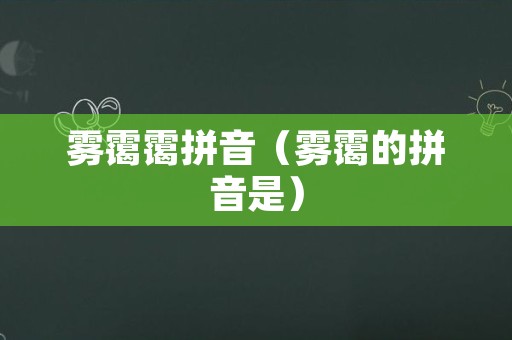 雾霭霭拼音（雾霭的拼音是）