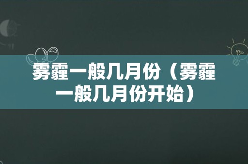 雾霾一般几月份（雾霾一般几月份开始）
