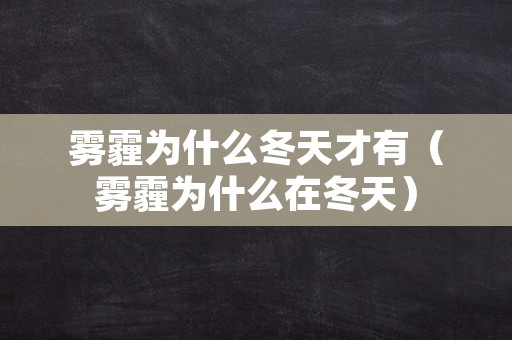 雾霾为什么冬天才有（雾霾为什么在冬天）