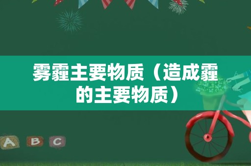雾霾主要物质（造成霾的主要物质）