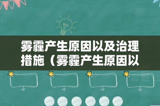 雾霾产生原因以及治理措施（雾霾产生原因以及治理措施有哪些）