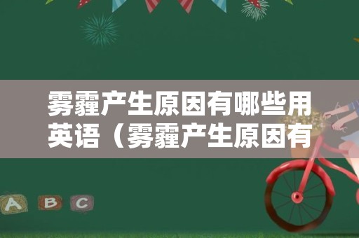 雾霾产生原因有哪些用英语（雾霾产生原因有哪些用英语怎么说）
