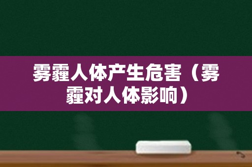 雾霾人体产生危害（雾霾对人体影响）
