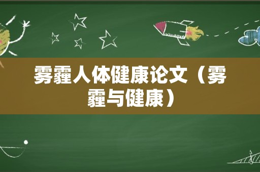 雾霾人体健康论文（雾霾与健康）