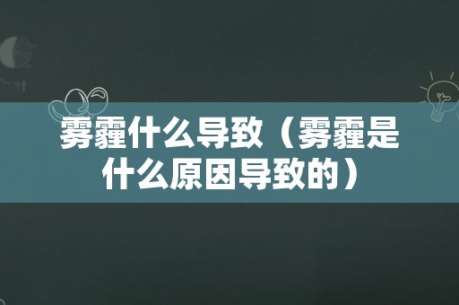 雾霾什么导致（雾霾是什么原因导致的）