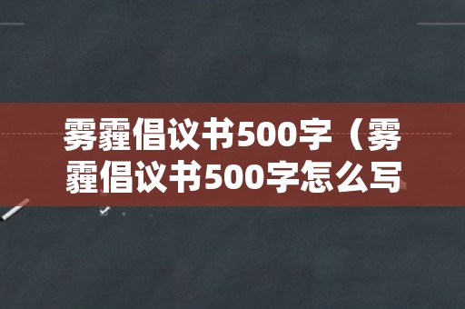 雾霾倡议书500字（雾霾倡议书500字怎么写）