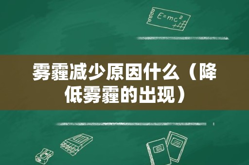 雾霾减少原因什么（降低雾霾的出现）