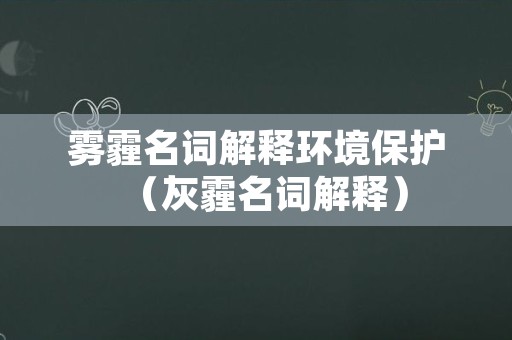 雾霾名词解释环境保护（灰霾名词解释）