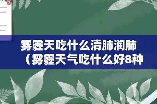 雾霾天吃什么清肺润肺（雾霾天气吃什么好8种清肺食物不可少）