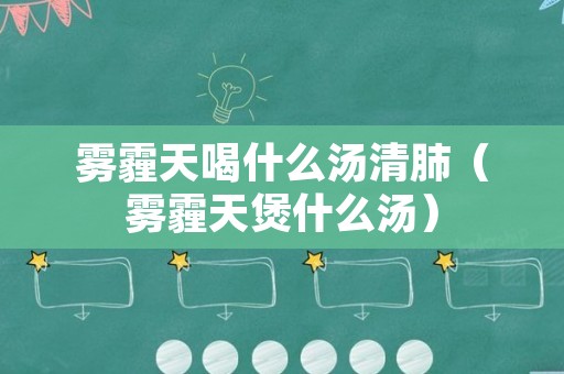 雾霾天喝什么汤清肺（雾霾天煲什么汤）