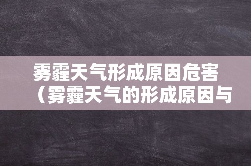 雾霾天气形成原因危害（雾霾天气的形成原因与危害）