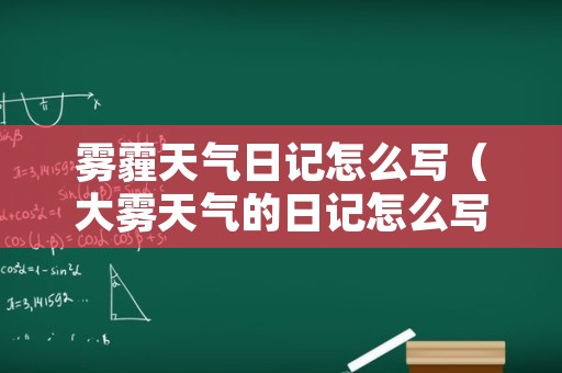 雾霾天气日记怎么写（大雾天气的日记怎么写）