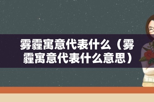 雾霾寓意代表什么（雾霾寓意代表什么意思）