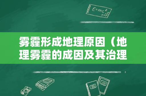 雾霾形成地理原因（地理雾霾的成因及其治理措施）
