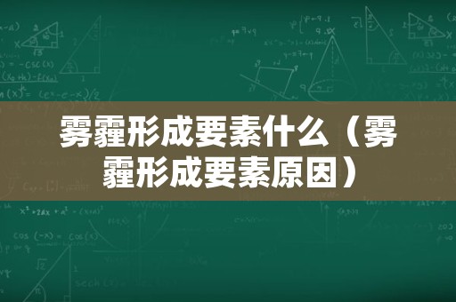 雾霾形成要素什么（雾霾形成要素原因）