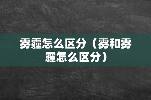 雾霾怎么区分（雾和雾霾怎么区分）