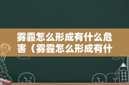 雾霾怎么形成有什么危害（雾霾怎么形成有什么危害因素）