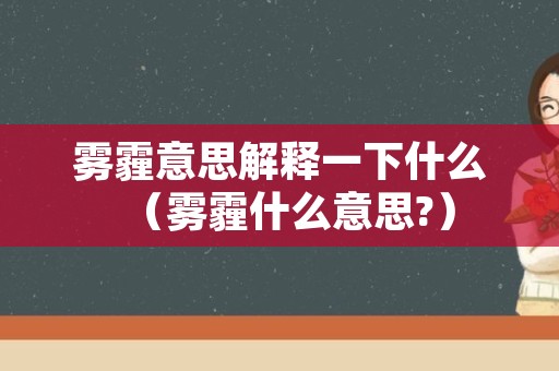 雾霾意思解释一下什么（雾霾什么意思?）