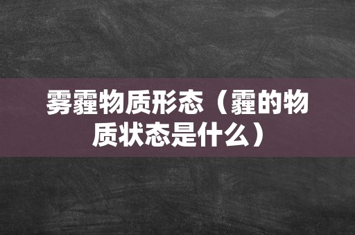 雾霾物质形态（霾的物质状态是什么）