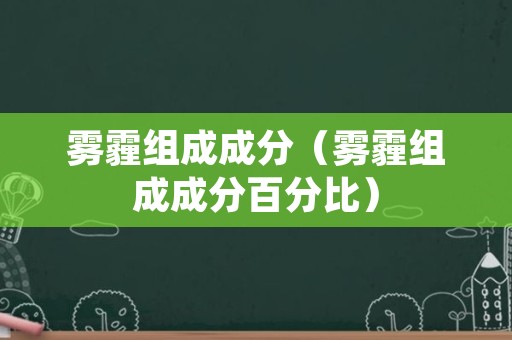 雾霾组成成分（雾霾组成成分百分比）