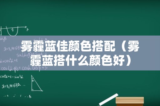 雾霾蓝佳颜色搭配（雾霾蓝搭什么颜色好）