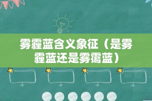 雾霾蓝含义象征（是雾霾蓝还是雾霭蓝）