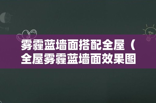 雾霾蓝墙面搭配全屋（全屋雾霾蓝墙面效果图）