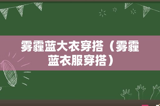 雾霾蓝大衣穿搭（雾霾蓝衣服穿搭）