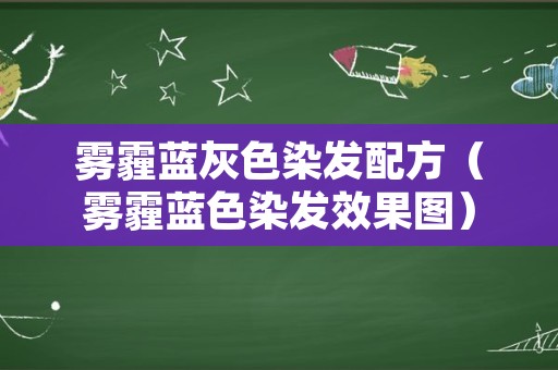 雾霾蓝灰色染发配方（雾霾蓝色染发效果图）
